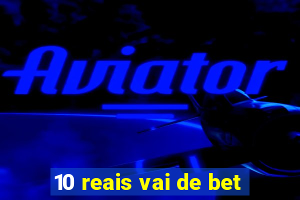 10 reais vai de bet