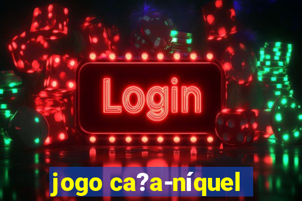 jogo ca?a-níquel