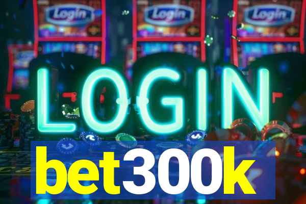 bet300k