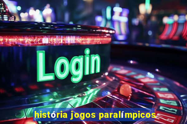 história jogos paralímpicos