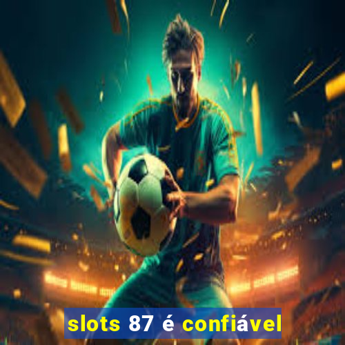 slots 87 é confiável