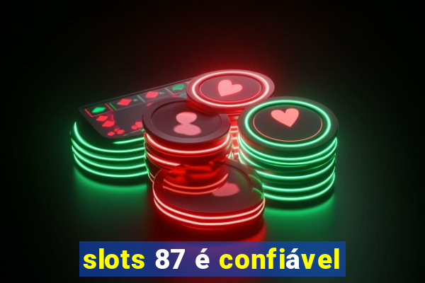 slots 87 é confiável