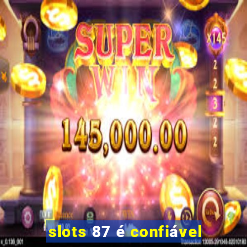 slots 87 é confiável