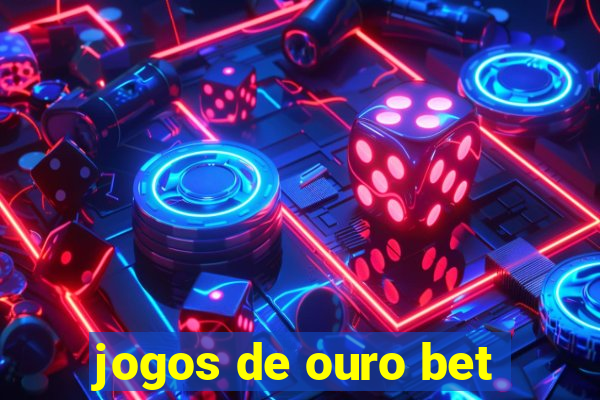 jogos de ouro bet