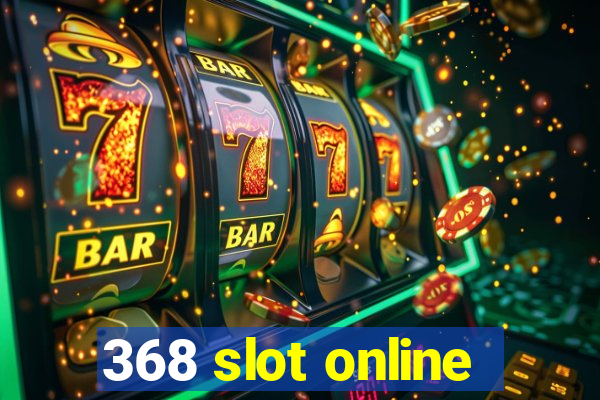 368 slot online