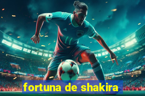 fortuna de shakira