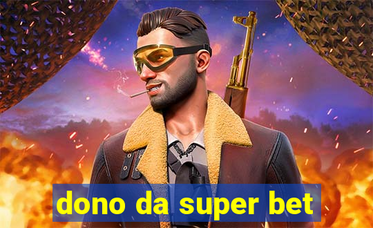 dono da super bet