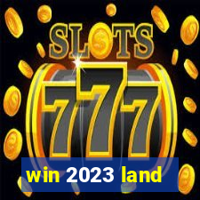 win 2023 land