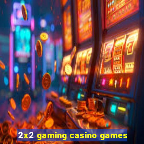 2x2 gaming casino games