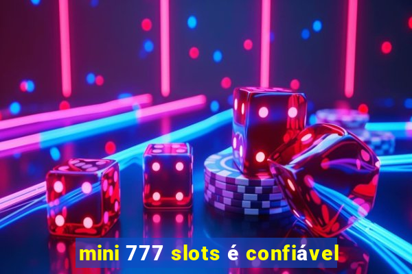 mini 777 slots é confiável