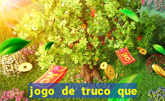 jogo de truco que ganha dinheiro de verdade