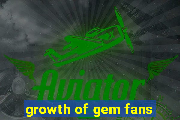 growth of gem fans