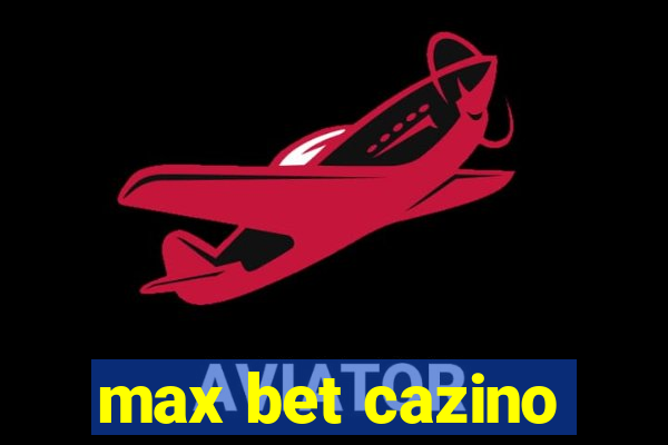 max bet cazino