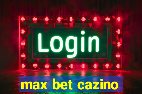 max bet cazino