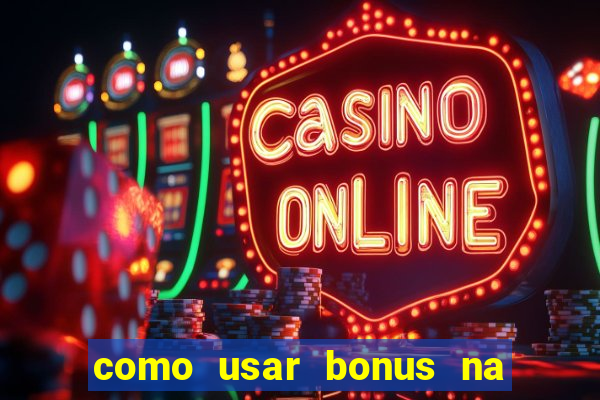 como usar bonus na estrela bet