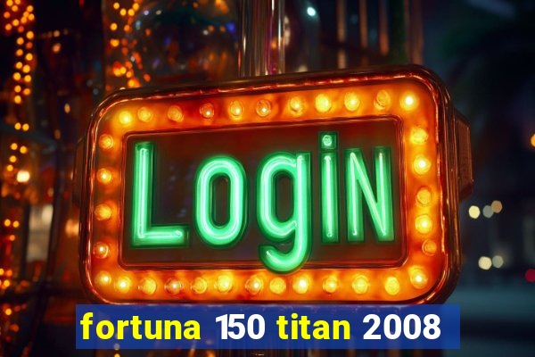 fortuna 150 titan 2008