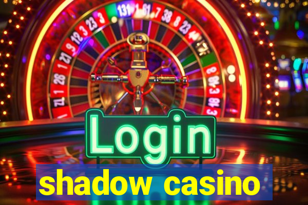 shadow casino