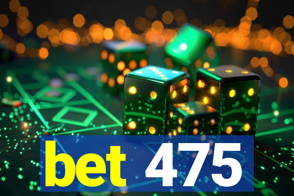 bet 475