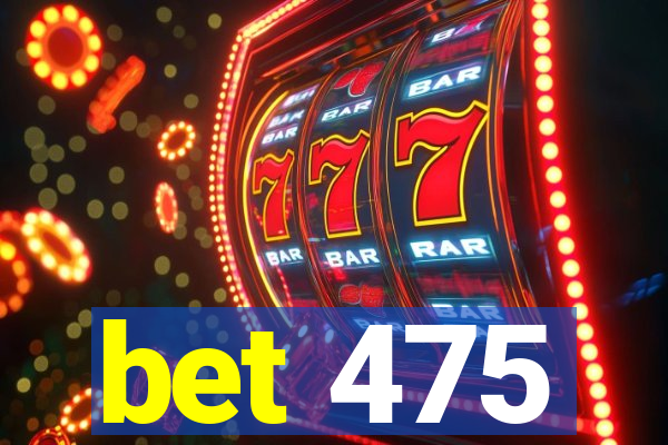 bet 475