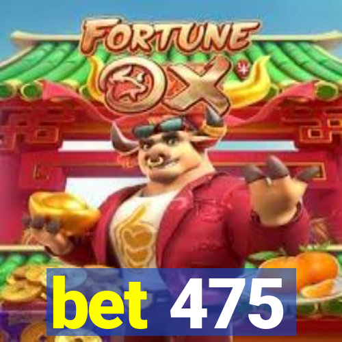 bet 475