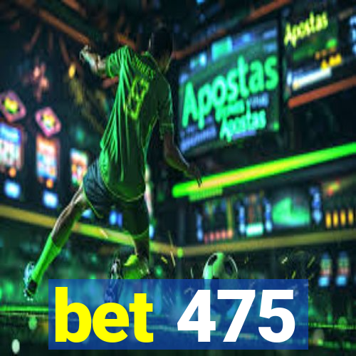 bet 475