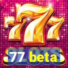 77 beta