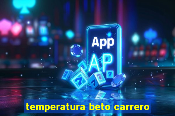 temperatura beto carrero