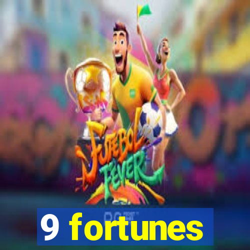 9 fortunes