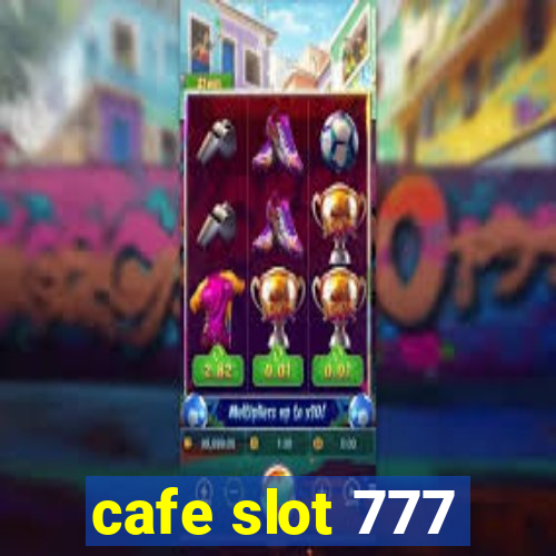 cafe slot 777