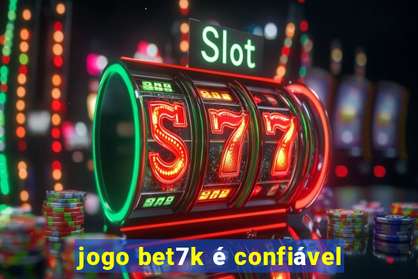 jogo bet7k é confiável