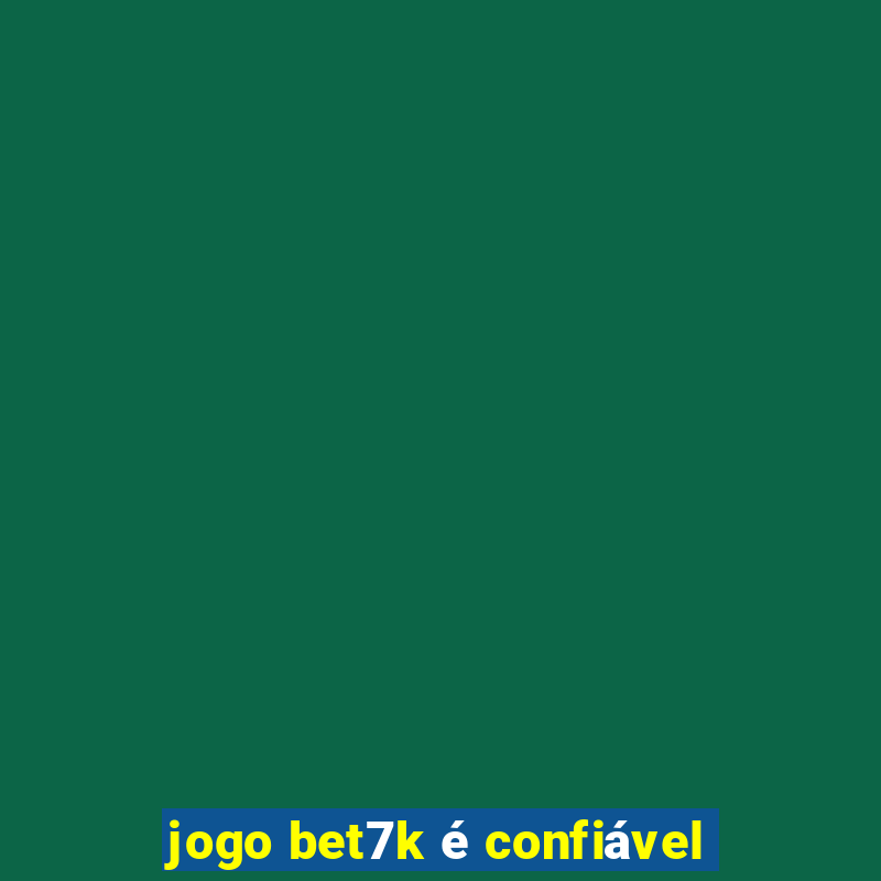 jogo bet7k é confiável