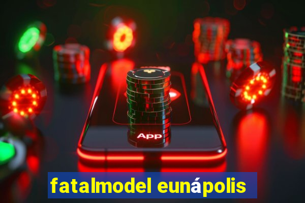 fatalmodel eunápolis