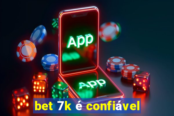 bet 7k é confiável