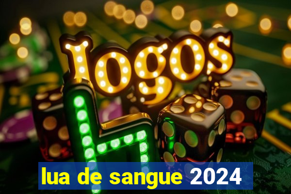 lua de sangue 2024