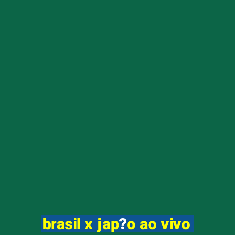 brasil x jap?o ao vivo