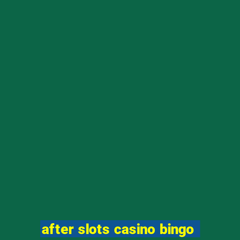 after slots casino bingo