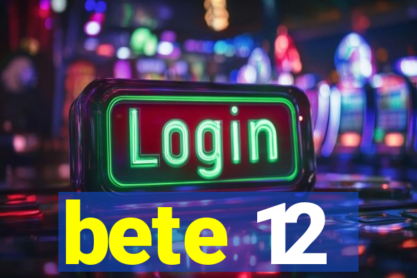 bete 12