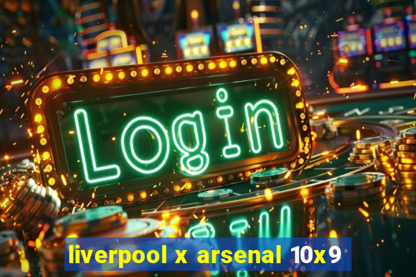 liverpool x arsenal 10x9