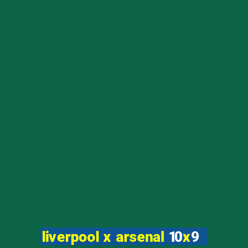 liverpool x arsenal 10x9