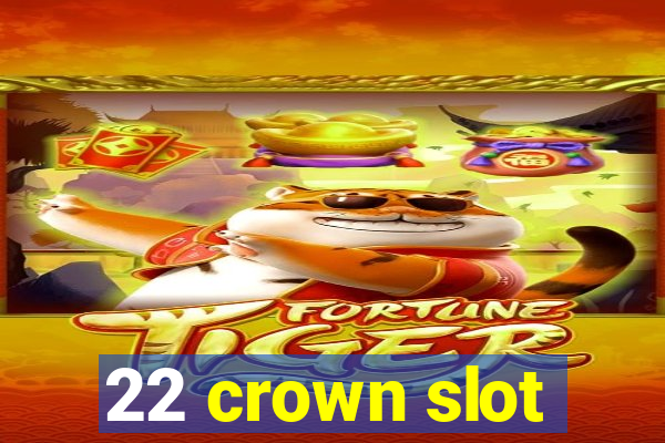 22 crown slot