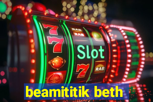 beamititik beth