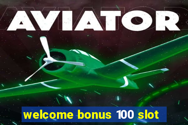 welcome bonus 100 slot