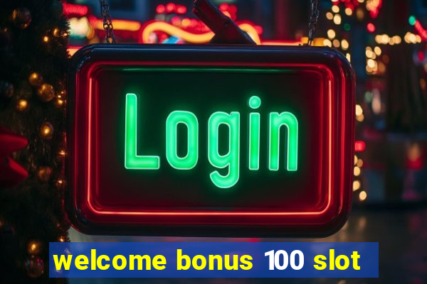 welcome bonus 100 slot