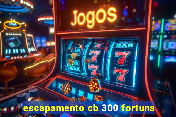 escapamento cb 300 fortuna