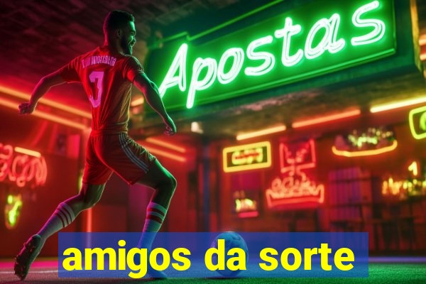 amigos da sorte