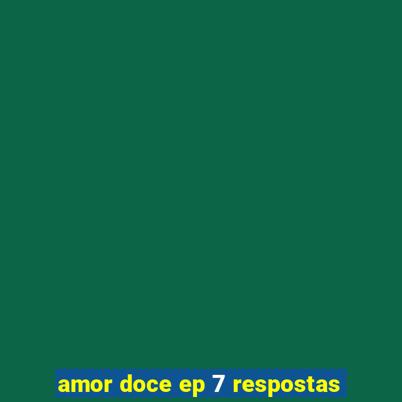 amor doce ep 7 respostas