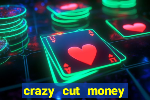 crazy cut money acesso antecipado