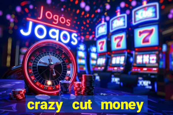 crazy cut money acesso antecipado