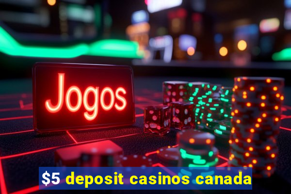 $5 deposit casinos canada