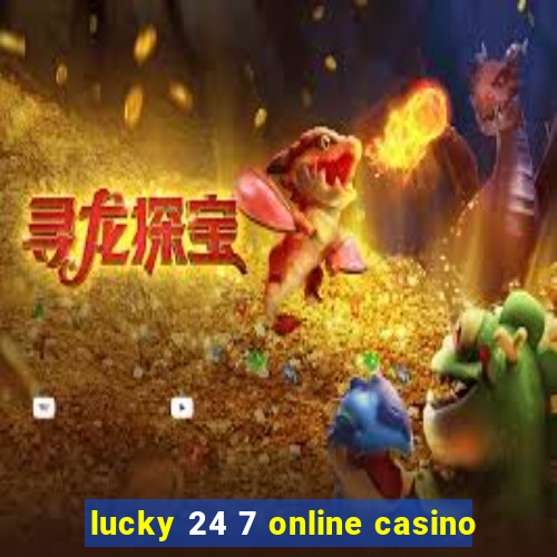 lucky 24 7 online casino